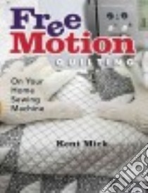 Free Motion Quilting on Your Home Sewing Machine libro in lingua di Mick Kent