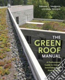 The Green Roof Manual libro in lingua di Snodgrass Edmund C., Mcintyre Linda