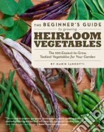 The Beginner's Guide to Growing Heirloom Vegetables libro in lingua di Iannotti Marie