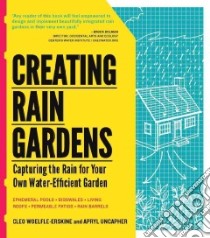 Creating Rain Gardens libro in lingua di Woelfle-Erskine Cleo, Uncapher Apryl