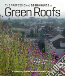 The Professional Design Guide to Green Roofs libro in lingua di Dakin Karla, Benjamin Lisa Lee, Pantiel Mindy