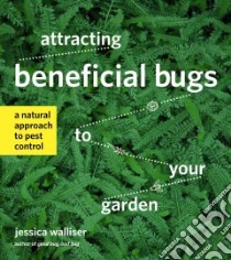 Attracting Beneficial Bugs to Your Garden libro in lingua di Walliser Jessica