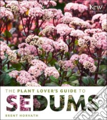 The Plant Lover's Guide to Sedums libro in lingua di Horvath Brent