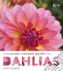 The Plant Lover's Guide to Dahlias libro in lingua di Vernon Andy