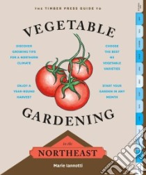 The Timber Press Guide to Vegetable Gardening in the Northeast libro in lingua di Iannotti Marie