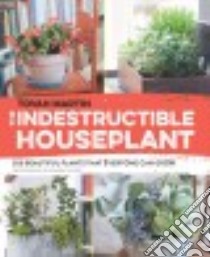 The Indestructible Houseplant libro in lingua di Martin Tovah