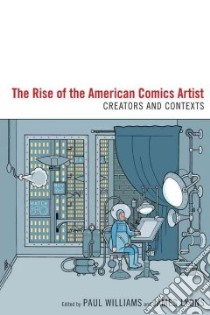 Rise of the American Comics Artist libro in lingua di Williams Paul (EDT), Lyons James (EDT)