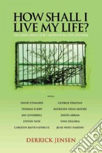 How Shall I Live My Life? libro in lingua di Jensen Derrick, Edwards David (CON), Berry Thomas (CON), Lundberg Jan (CON), Wise Steven (CON)