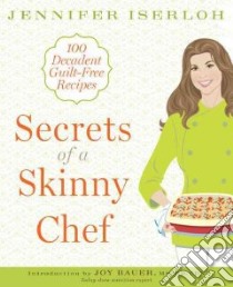 Secrets of a Skinny Chef libro in lingua di Iserloh Jennifer, Bauer Joy (INT)