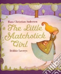 The Little Matchstick Girl libro in lingua di Andersen Hans Christian, Lavreys Debbie (ILT)