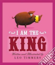 I Am the King libro in lingua di Timmers Leo