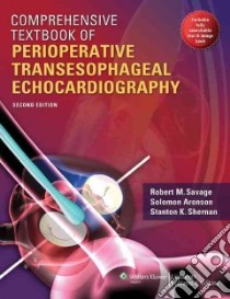 Comprehensive Textbook of Perioperative Transesophageal Echocardiography libro in lingua di Savage Robert M. (EDT), Aronson Solomon M.D. (EDT), Shernan Stanton K. M.D. (EDT), Shaw Andrew (EDT)