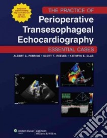 The Practice of Perioperative Transesophageal Echocardiography libro in lingua di Perrino Albert C. Jr. M.D. (EDT), Reeves Scott T. (EDT), Glas Kathryn M.D. (EDT)