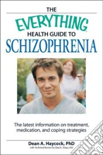 The Everything Health Guide to Schizophrenia libro in lingua di Haycock Dean A. Ph.D., Shaya Elias K. M.D. (CON)