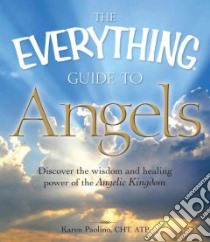 The Everything Guide to Angels libro in lingua di Paolino Karen