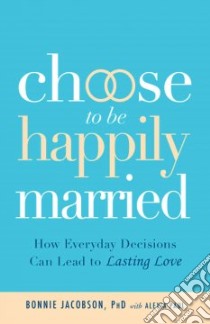 Choose to Be Happily Married libro in lingua di Jacobson Bonnie, Paul Alexia