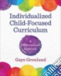 Individualized Child-Focused Curriculum libro in lingua di Gronlund Gaye