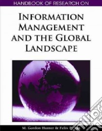 Handbook of Research on Information Management and the Global Landscape libro in lingua di Hunter M. Gordon (EDT), Tan Felix B. (EDT)