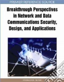 Breakthrough Perspectives in Network and Data Communications Security, Design and Applications libro in lingua di Bose Indranil (EDT)