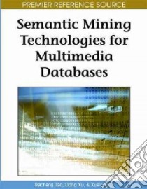 Semantic Mining Technologies for Multimedia Databases libro in lingua di Tao Dacheng (EDT), Xu Dong (EDT), Li Xuelong (EDT)