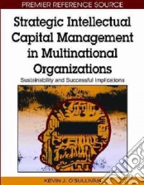 Strategic Intellectual Capital Management in Multinational Organizations libro in lingua di O'Sullivan Kevin