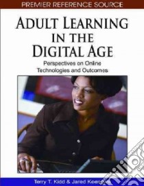 Adult Learning in the Digital Age libro in lingua di Kidd Terry T. (EDT), Keengwe Jared (EDT)