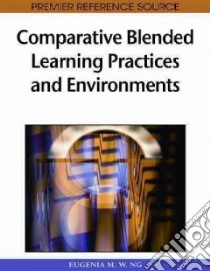 Comparative Blended Learning Practices and Environments libro in lingua di Ng Eugenia M. W. (EDT)