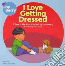 I Love Getting Dressed libro in lingua di Berry Joy Wilt, Regan Dana (ILT)
