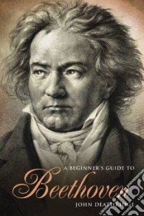 A Beginner's Guide to Beethoven libro in lingua di Deathridge John