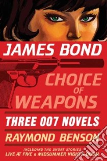 James Bond: Choice of Weapons libro in lingua di Benson Raymond