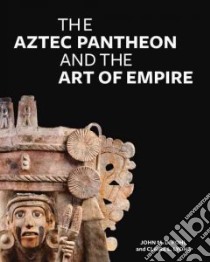 The Aztec Pantheon and the Art of Empire libro in lingua di Pohl John M. D., Lyons Claire L.