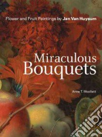 Miraculous Bouquets libro in lingua di Woollett Anne T., Huysum Jan van (ART)