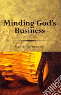 Minding God's Business libro in lingua di Anderson Ray S.
