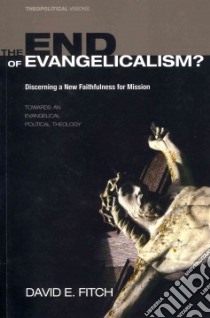 The End of Evangelicalism? Discerning a New Faithfulness for Mission libro in lingua di Fitch David E.