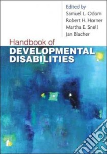 Handbook of Developmental Disabilities libro in lingua di Odom Samuel L. (EDT), Horner Robert H. (EDT), Snell Martha E. (EDT), Blacher Jan Ph.D. (EDT)