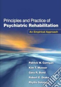 Principles and Practice of Psychiatric Rehabilitation libro in lingua di Corrigan Patrick W., Mueser Kim T., Bond Gary R., Drake Robert E., Solomon Phyllis