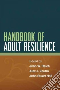 Handbook of Adult Resilience libro in lingua di Reich John W. (EDT), Zautra Alex J. (EDT), Hall John Stuart (EDT)