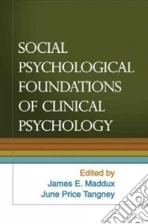 Social Psychological Foundations of Clinical Psychology libro in lingua di Maddux James E. (EDT), Tangney June Price (EDT)