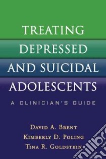 Treating Depressed and Suicidal Adolescents libro in lingua di Brent David A. M.D., Poling Kimberly D., Goldstein Tina R.