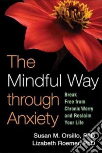 The Mindful Way Through Anxiety libro in lingua di Orsillo Susan M., Roemer Lizabeth