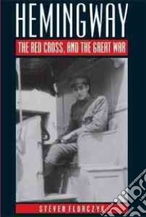 Hemingway, the Red Cross, and the Great War libro in lingua di Florczyk Steven