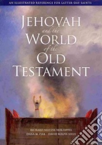 Jehovah and the World of the Old Testament libro in lingua di Holzapfel Richard Neitzel, Pike Dana M., Seely David Rolph