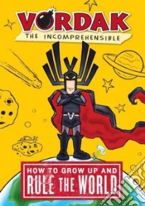 How to Grow Up and Rule the World, by Vordak the Incomprehensible libro in lingua di Martin John (ILT), Seegert Scott