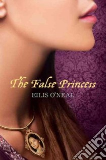 The False Princess libro in lingua di O'Neal Eilis