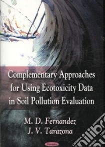 Complementary Approaches for Using Ecotoxicity Data in Soil Pollution Evaluation libro in lingua di Fernandez M. D., Tarazona J. V.
