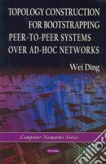 Topology Construction for Bootstrapping Peer-to-Peer Systems Over Ad-Hoc Networks libro in lingua di Ding Wei