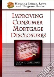 Improving Consumer Mortgage Disclosures libro in lingua di Castleman Jason C. (EDT)