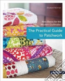 The Practical Guide to Patchwork libro in lingua di Hartman Elizabeth