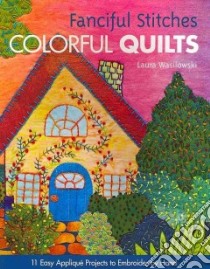 Fanciful Stitches, Colorful Quilts libro in lingua di Wasilowski Laura