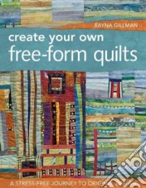 Create Your Own Free-Form Quilts libro in lingua di Gillman Rayna